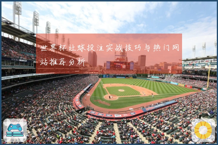 世界杯让球投注实战技巧与热门网站推荐分析