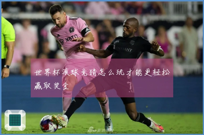 世界杯滚球竞猜怎么玩才能更轻松赢取奖金
