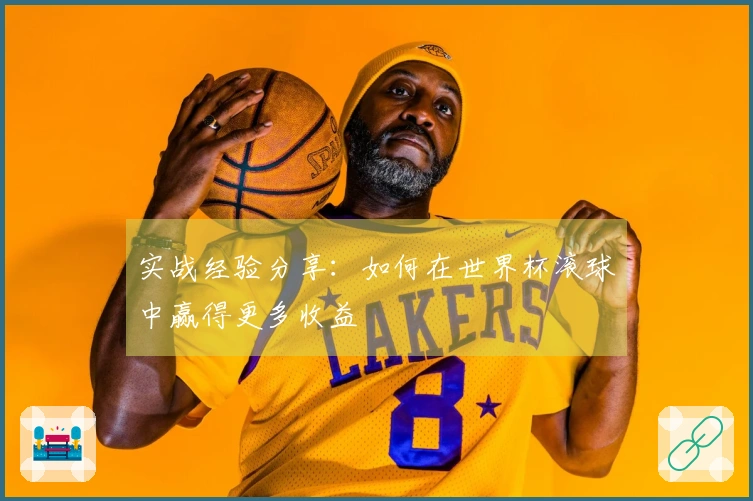 实战经验分享：如何在世界杯滚球中赢得更多收益